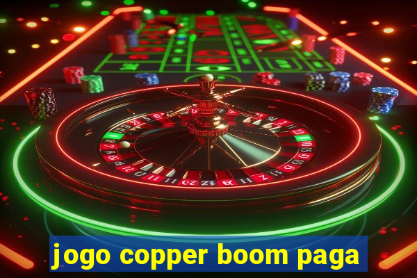 jogo copper boom paga